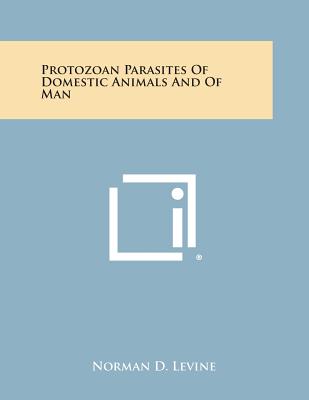 Protozoan Parasites of Domestic Animals and of Man - Levine, Norman D