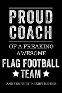 Proud Coach of a Freaking Awesome Flag Football Team and Yes, They Bought Me This: Black Lined Journal Notebook for Flag Football Players, Coach Gifts, Coaches, End of Season Appreciation