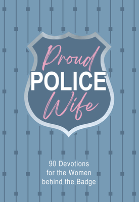 Proud Police Wife: 90 Devotions for Women Behind the Badge - Lynn, Rebecca