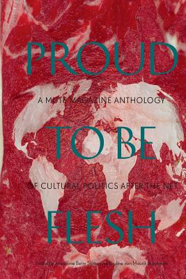 Proud to be Flesh: A Mute Magazine Anthology of Cultural Politics After the Net - Slater, Josephine Berry (Editor), and Broekman, Pauline Van Mourik (Editor), and Corris, Michael (Editor)