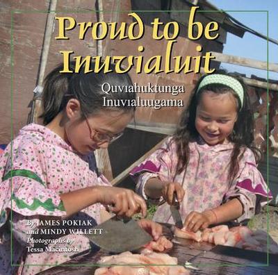 Proud to Be Inuvialuit: Quviahuktunga Inuvialuugama - Willett, Mindy, and Pokiak, James, and Macintosh, Tessa (Photographer)