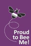 Proud to Bee Me!: Asexual Pride Notebook