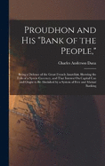 Proudhon and His "Bank of the People,": Being a Defence of the Great French Anarchist, Showing the Evils of a Specie Currency, and That Interest On Capital Can and Ought to Be Abolished by a System of Free and Mutual Banking