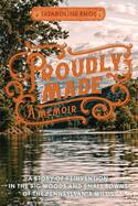 Proudly Made: A Story of Reinvention in the Big Woods and Small Towns of the Pennsylvania Wilds