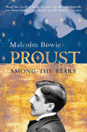 Proust Among the Stars: How to Read Him; Why Read Him? - Bowie, Malcolm