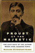 Proust at the Majestic: The Last Days of the Author Whose Book Changed Paris