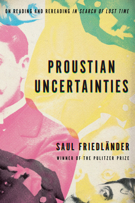 Proustian Uncertainties: On Reading and Rereading in Search of Lost Time - Friedlnder, Saul