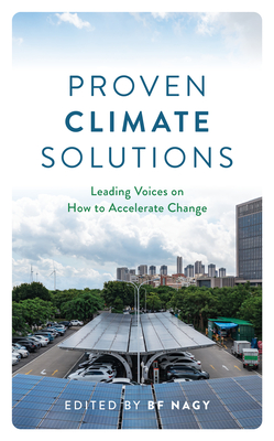 Proven Climate Solutions: Leading Voices on How to Accelerate Change - Nagy, Bf (Contributions by), and Nichols, Mary D (Foreword by), and McKibben, Bill (Contributions by)