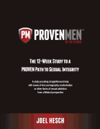 Proven Men: The 12-Week Study to a Proven Path to Sexual Integrity, a Study Providing Straightforward Help with Issues of Lust, Po - Hesch, Joel