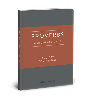 Proverbs: A Strong Man Is Wise: A 30-Day Devotional - Miller, Vince