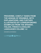 Proverbs, Chiefly Taken from the Adagia of Erasmus, with Explanations; And Further Illustrated by Corresponding Examples from the Spanish, Italian, Fr