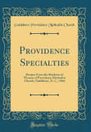 Providence Specialties: Recipes from the Kitchens of Women of Providence Methodist Church, Goldsboro, N. C., 1966 (Classic Reprint)