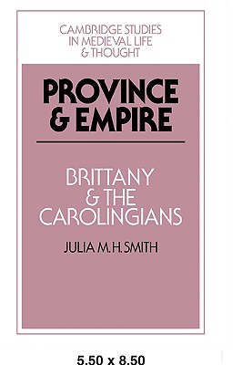 Province and Empire: Brittany and the Carolingians - Smith, Julia M. H.