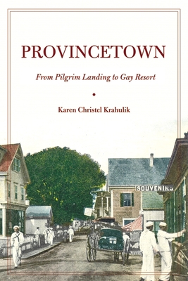 Provincetown: From Pilgrim Landing to Gay Resort - Krahulik, Karen Christel