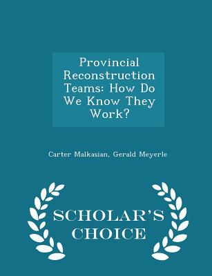 Provincial Reconstruction Teams: How Do We Know They Work? - Scholar's Choice Edition - Malkasian, Carter, and Meyerle, Gerald