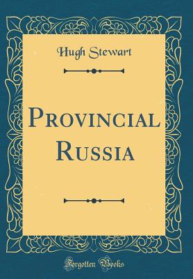 Provincial Russia (Classic Reprint) - Stewart, Hugh
