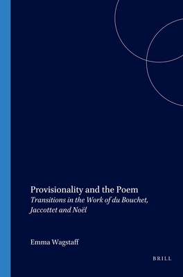 Provisionality and the Poem: Transitions in the Work of Du Bouchet, Jaccottet and Nol - Wagstaff, Emma