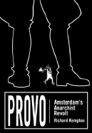 Provo: Amsterdam's Anarchist Revolt - Kempton, Richard