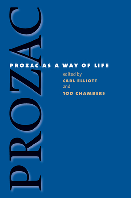 Prozac as a Way of Life - Elliott, Carl, MD (Editor), and Chambers, Tod (Editor)