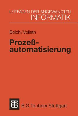 Prozeautomatisierung: Aufgabenstellung, Realisierung und Anwendungsbeispiele - Bolch, Gunter, and Vollath, Martina-Maria