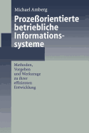 Prozeorientierte betriebliche Informationssysteme: Methoden, Vorgehen und Werkzeuge zu ihrer effizienten Entwicklung