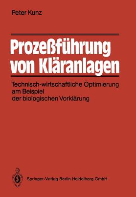 Proze?f?hrung Von Kl?ranlagen: Technisch-Wirtschaftliche Optimierung Am Beispiel Der Biologischen Vorkl?rung - Rudolph, K.-U. (Foreword by), and Kunz, Peter