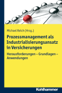 Prozessmanagement ALS Industrialisierungsansatz in Versicherungen: Herausforderungen - Grundlagen - Anwendungen