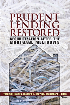 Prudent Lending Restored: Securitization After the Mortgage Meltdown - Fuchita, Yasuyuki (Editor), and Herring, Richard J (Editor), and Litan, Robert E (Editor)