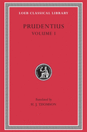 Prudentius, Volume I: Preface. Daily Round. Divinity of Christ. Origin of Sin. Fight for Mansoul. Against Symmachus 1