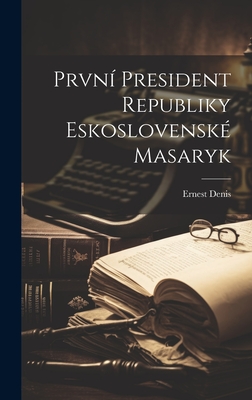 Prvni President Republiky Eskoslovenske Masaryk - Denis, Ernest