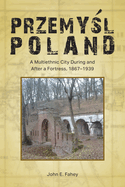 Przemy l, Poland: A Multiethnic City During and After a Fortress, 1867-1939