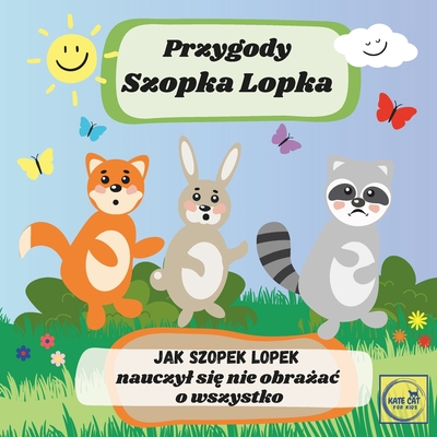 Przygody Szopka Lopka Jak Szopek Lopek nauczyl si  nie obra ac o wszystko: ksi  eczka po polsku dla najmlodszych dzieci, bajka edukacyjna - Cat, Kate