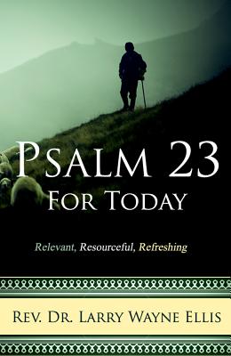 Psalm 23 for Today: Relevant, Resourceful, Refreshing - Ellis, Larry Wayne