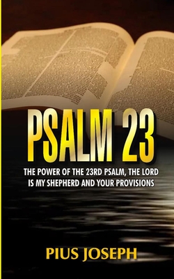 Psalm 23: The Power of the 23rd Psalm, the Lord is my Shepherd and Your Provisions - Joseph, Pius