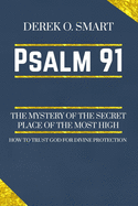 Psalm 91: The Mystery of the Secret Place of the most high: How to trust God for his protection