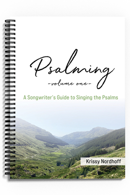 Psalming Volume One: A Songwriter's Guide to Singing the Psalms - Krissy Nordhoff