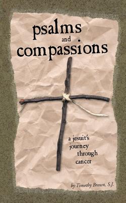 Psalms and Compassions: A Jesuit's Journey Through Cancer - Brown, Timothy, Pharm.D, and Hodges, Susan (Editor)