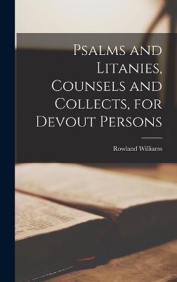 Psalms and Litanies, Counsels and Collects, for Devout Persons - Williams, Rowland