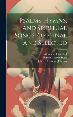 Psalms, Hymns, and Spiritual Songs, Original and Selected - Scott, Walter, and Stone, Barton Warren, and Campbell, Alexander