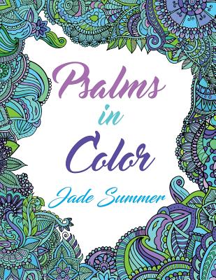 Psalms in Color: An Adult Coloring Book with Inspirational Bible Psalms, Christian Religious Themes, and Relaxing Floral Designs - Summer, Jade, and Books, Adult Coloring