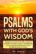 Psalms with God's Wisdom: Navigate life wisely with 100+ quotes & proverbs of wisdom, prayer, thanksgiving, trust, praise & worship hymns from the Biblical book of Psalms