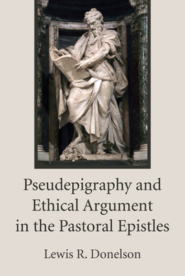 Pseudepigraphy and Ethical Argument in the Pastoral Epistles - Donelson, Lewis R, III
