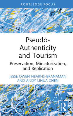 Pseudo-Authenticity and Tourism: Preservation, Miniaturization, and Replication - Hearns-Branaman, Jesse Owen, and Chen, Andy Lihua
