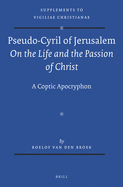 Pseudo-Cyril of Jerusalem on the Life and the Passion of Christ: A Coptic Apocryphon