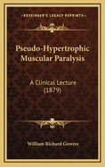 Pseudo-Hypertrophic Muscular Paralysis: A Clinical Lecture (1879)