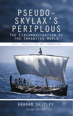 Pseudo-Skylax's Periplous: The Circumnavigation of the Inhabited World: Text, Translation and Commentary - Shipley, Graham (Editor)