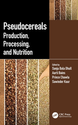Pseudocereals: Production, Processing, and Nutrition - Dhull, Sanju Bala (Editor), and Bains, Aarti (Editor), and Chawla, Prince (Editor)
