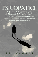 Psicopatici Al Lavoro: Come proteggersi dalla manipolazione negli ambienti di lavoro tossici, ANCHE se il vostro capo o collega lo ?!