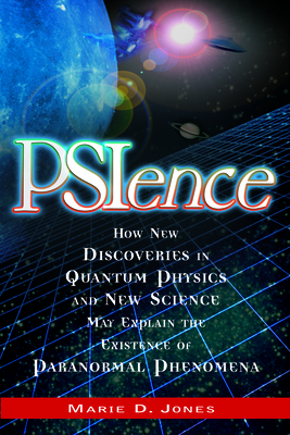 Psience: How New Discoveries in Quantum Physics and New Science May Explain the Mysteries of Paranormal Phenomenom - Jones, Marie D