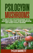 Psilocybin Mushrooms: The Complete Guide to Safe Use, Health Benefits, Magic Effects and History of Magic Mushrooms